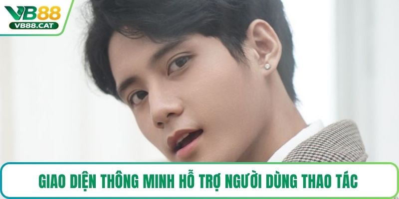 Giao diện thông minh hỗ trợ người dùng thao tác 