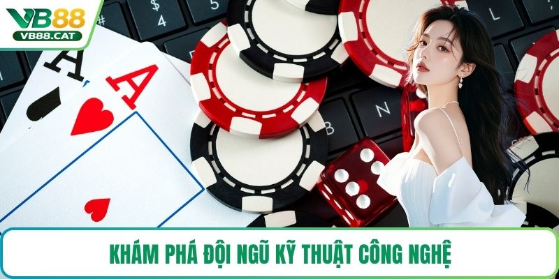 Khám phá đội ngũ kỹ thuật công nghệ
