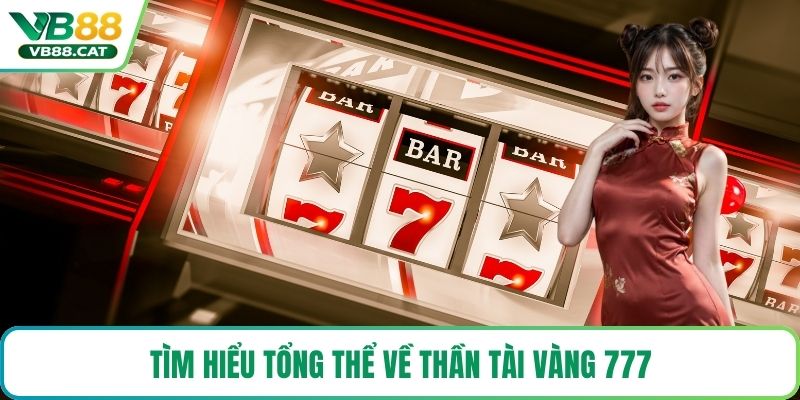 Tìm hiểu tổng thể về thần tài vàng 777