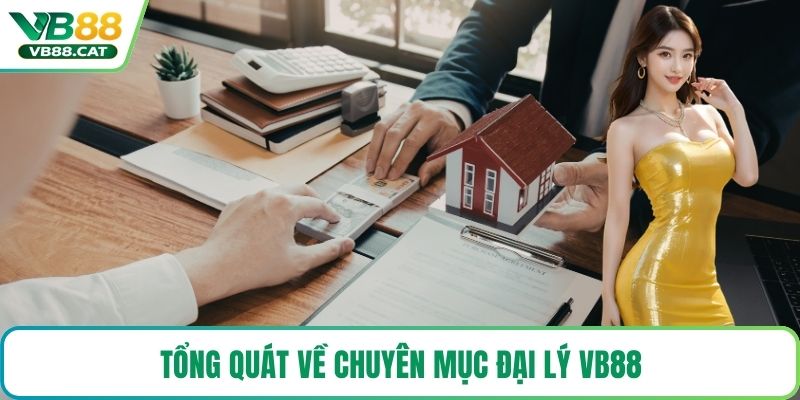 Tổng quát về chuyên mục đại lý VB88