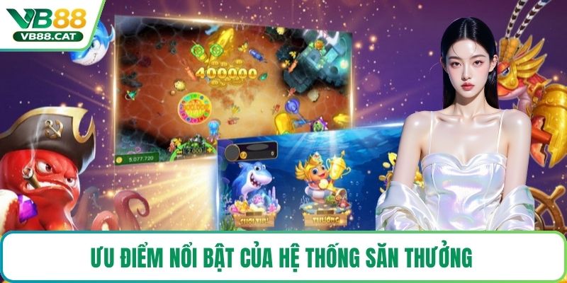 Ưu điểm nổi bật của hệ thống săn thưởng